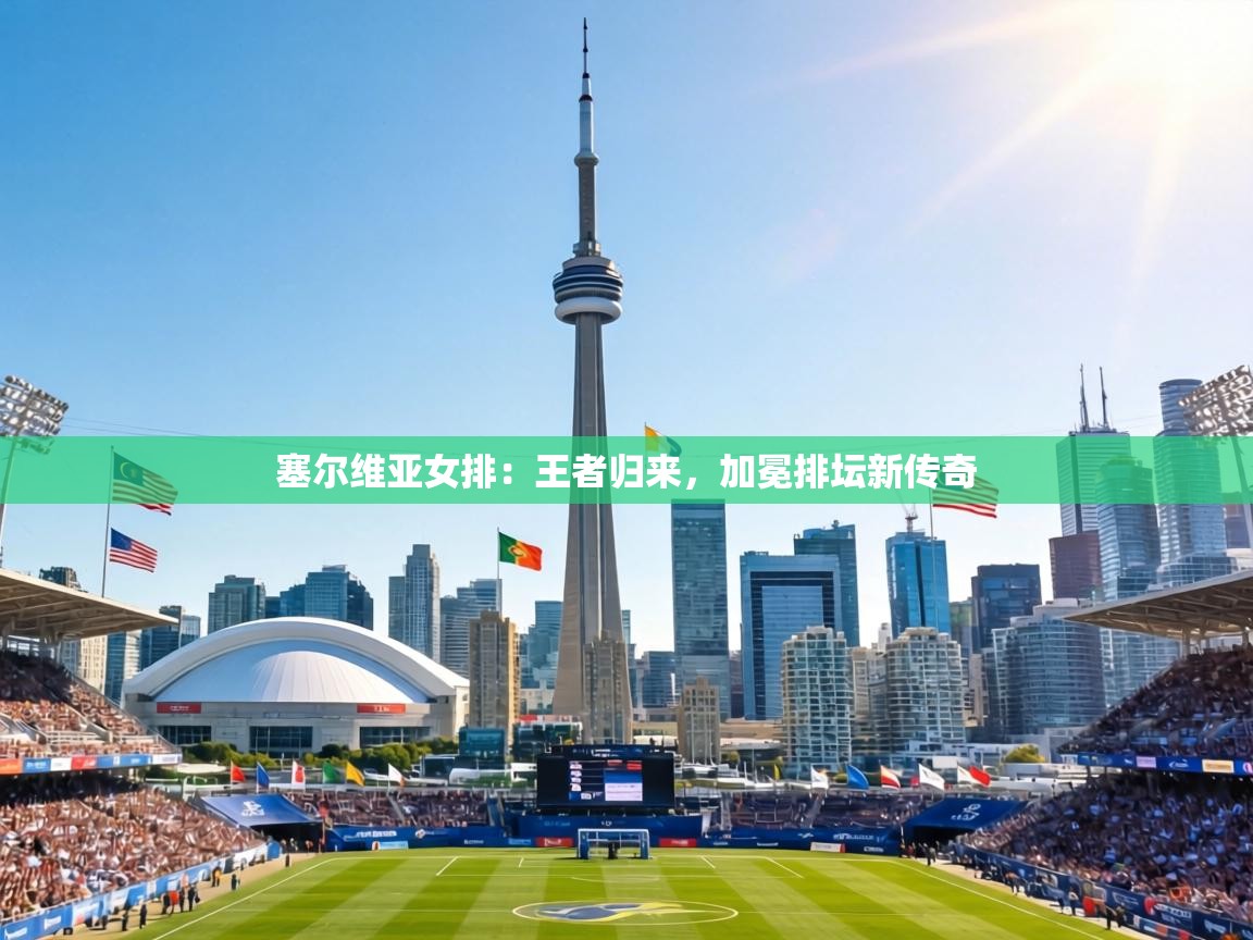 塞尔维亚女排:王者归来,加冕排坛新传奇 第1张